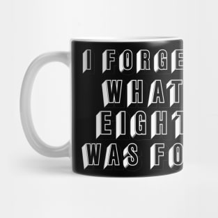 "I FORGET WHAT EIGHT WAS FOR" Mug